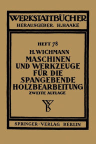 Title: Maschinen und Werkzeuge für die spangebende Holzbearbeitung, Author: H. Wichmann