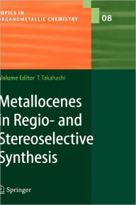Title: Metallocenes in Regio- and Stereoselective Synthesis / Edition 1, Author: Tamotsu Takahashi