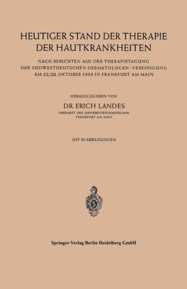 Heutiger Stand der Therapie der Hautkrankheiten: Nach Berichten auf der Therapietagung der Sï¿½dwestdeutschen Dermatologen - Vereinigung am 22./23. Oktober 1955 in Frankfurt am Main
