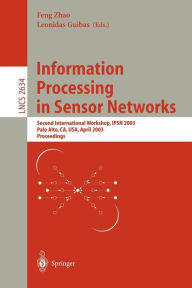 Title: Information Processing in Sensor Networks: Second International Workshop, IPSN 2003, Palo Alto, CA, USA, April 22-23, 2003, Proceedings, Author: Feng Zhao