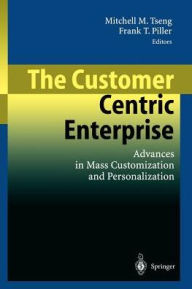 Title: The Customer Centric Enterprise: Advances in Mass Customization and Personalization, Author: Mitchell M. Tseng