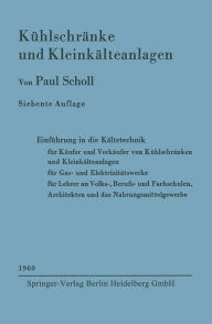Title: Kï¿½hlschrï¿½nke und Kleinkï¿½lteanlagen: Einfï¿½hrung in die Kï¿½ltetechnik fï¿½r Kï¿½ufer und Verkï¿½ufer von Kï¿½hlschrï¿½nken und Kleinkï¿½lteanlagen, fï¿½r Gas- und Elektrizitï¿½tswerke Lehrer an Volks-, Berufs- und Fachschulen, Architekten und das N, Author: Paul Scholl