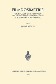 Title: Filmdosimetrie: Grundlagen und Methoden der Photographischen Verfahren zur Strahlendosismessung, Author: Klaus Becker