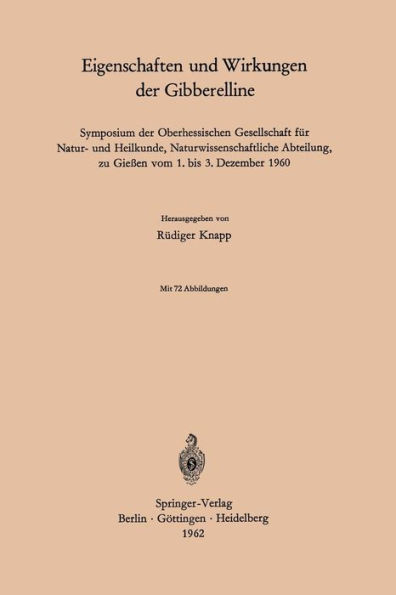Eigenschaften und Wirkungen der Gibberelline: Symposium der Oberhessischen Gesellschaft fï¿½r Natur- und Heilkunde, Naturwissenschaftliche Abteilung, zu Gieï¿½en vom 1. bis 3. Dezember 1960