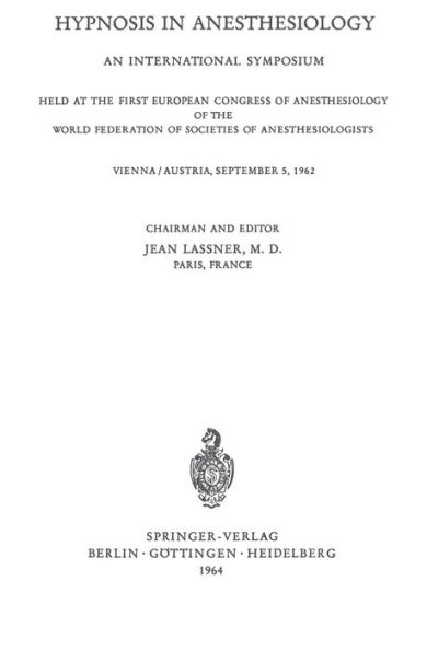 Hypnosis in Anaesthesiology: An International Symposium Held at the First European Congress of Anaesthesiology of the World Federation of Societes of Anaesthesiologists Vienna / Austria, September 5, 1962 / Edition 1