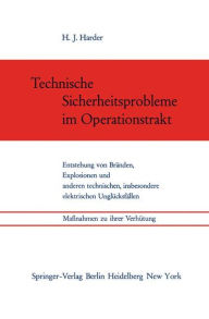 Title: Technische Sicherheitsprobleme im Operationstrakt: Entstehung von Bränden, Explosionen und anderen technischen, insbesondere elektrischen Unglücksfällen. Maßnahmen zu ihrer Verhütung, Author: Hans J. Harder