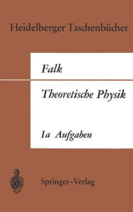 Title: Theoretische Physik auf der Grundlage einer allgemeinen Dynamik: Band Ia Aufgaben und Ergï¿½nzungen zur Punktmechanik, Author: Gottfried Falk