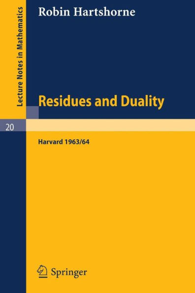 Residues and Duality: Lecture Notes of a Seminar on the Work of A. Grothendieck, Given at Harvard 1963 /64 / Edition 1