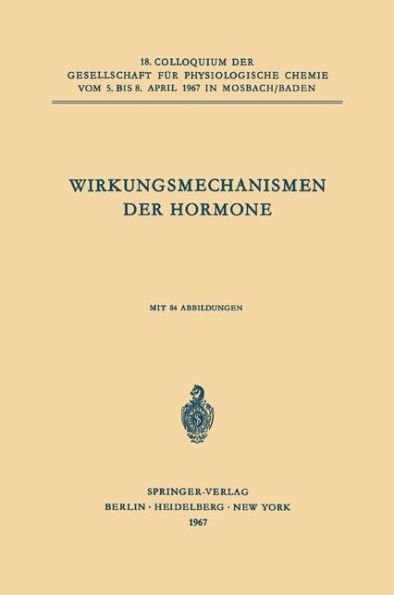 Wirkungsmechanismen der Hormone: 18. Colloquium am 5.-8. April 1967