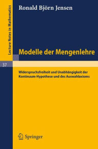 Title: Modelle der Mengenlehre: Widerspruchsfreiheit und Unabhï¿½ngigkeit der Kontinuum-Hypothese und des Auswahlaxioms / Edition 1, Author: R. B. Jensen