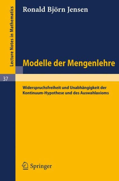 Modelle der Mengenlehre: Widerspruchsfreiheit und Unabhï¿½ngigkeit der Kontinuum-Hypothese und des Auswahlaxioms / Edition 1