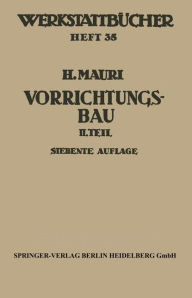 Title: Der Vorrichtungsbau: Zweiter Teil: Typische allgemein verwendbare Vorrichtungen (Konstruktive Grundsï¿½tze, Beispiele, Fehler), Author: H. Mauri