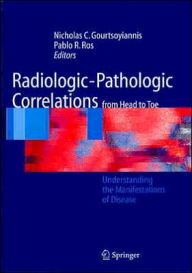 Title: Radiologic-Pathologic Correlations from Head to Toe: Understanding the Manifestations of Disease / Edition 1, Author: Nicholas C. Gourtsoyiannis