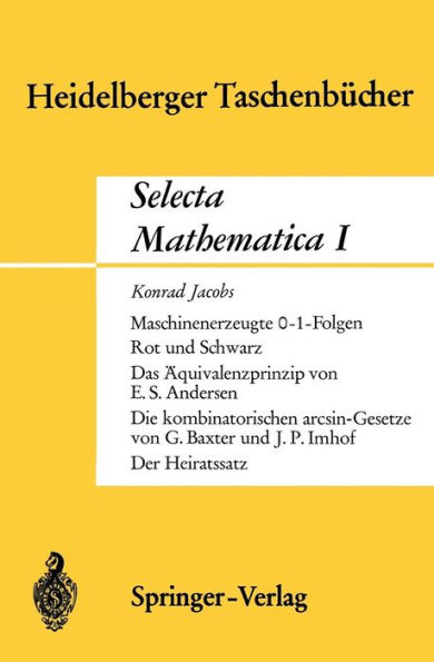 Selecta Mathematica I: Maschinenerzeugte 0-1 Folgen. Rot und Schwarz. Das ï¿½quivalenzprinzip.Die kombinatorischen arcsin-Gesetze. Der Heiratssatz