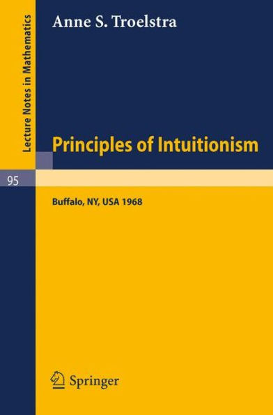 Principles of Intuitionism: Lectures presented at the Summer Conference on Intuitionism and Proof Theory (1968) at SUNY at Buffalo, NY