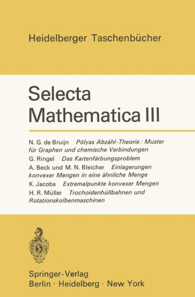 Selecta Mathematica III: Polyas Abzï¿½hl-Theorie: Muster fï¿½r Graphen und chemische Verbindungen. Das Kartenfï¿½rbungsproblem. Einlagerungen konvexer Mengen in eine ï¿½hnliche Menge. Extremalpunkte konvexer Mengen. Trochoidenhï¿½llbahnen und Rotationskol