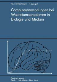 Title: Computeranwendungen bei Wachstumsproblemen in Biologie und Medizin: Einführung in die Theorie und exemplarische Darstellung der Praxis besonders an den Ergebnissen der Entwicklung des Zentralnervensystems, Author: Hans-Joachim Kretschmann