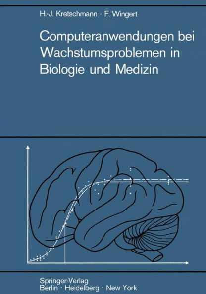 Computeranwendungen bei Wachstumsproblemen in Biologie und Medizin: Einfï¿½hrung in die Theorie und exemplarische Darstellung der Praxis besonders an den Ergebnissen der Entwicklung des Zentralnervensystems