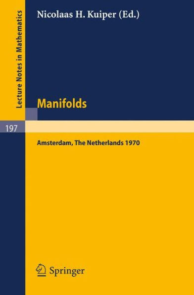 Manifolds - Amsterdam 1970: Proceedings of the Nuffic Summer School on Manifolds Amsterdam, August 17 - 29, 1970 / Edition 1