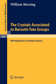 Title: The Crystals Associated to Barsotti-Tate Groups: With Applications to Abelian Schemes / Edition 1, Author: William Messing