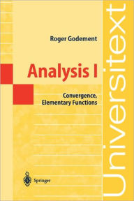 Title: Analysis I: Convergence, Elementary functions / Edition 1, Author: Roger Godement