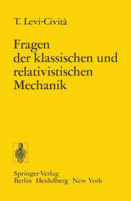 Title: Fragen der Klassischen und Relativistischen Mechanik: Vier Vorträge Gehalten in Spanien im Januar 1921, Author: Tullio Levi-Civita