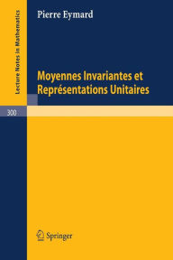 Title: Moyennes Invariantes et Representations Unitaires / Edition 1, Author: Pierre Eymard