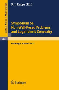Title: Symposium on Non-Well-Posed Problems and Logarithmic Convexity: Held in Heriot-Watt University, Edinburgh /Scotland, March 22 - 24, 1972, Author: Knops Robin J.