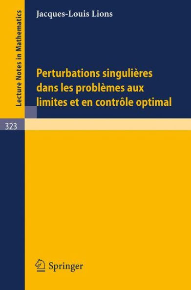 Perturbations Singulieres dans les Problemes aux Limites et en Controle Optimal / Edition 1