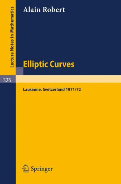 Elliptic Curves: Notes from Postgraduate Lectures Given in Lausanne 1971/72 / Edition 1