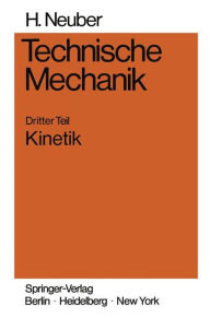 Title: Technische Mechanik: Methodische Einführung Dritter Teil Kinetik, Author: Heinz Neuber