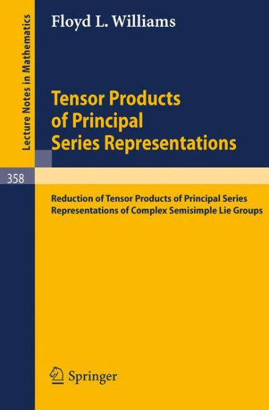 Tensor Products of Principal Series Representations: Reduction of Tensor Products of Principal Series Representations of Complex Semisimple Lie Groups / Edition 1