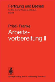 Title: Arbeitsvorbereitung II: Der Mensch, Leistung und Lohn, technische und betriebswirtschaftliche Organisation, Author: F. Pristl