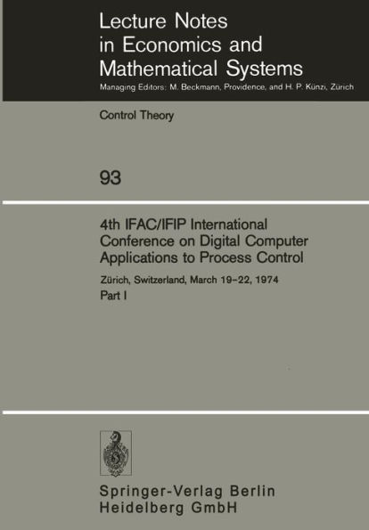 4th IFAC/IFIP International Conference on Digital Computer Applications to Process Control: Zï¿½rich, Switzerland, March 19-22, 1974 Part I