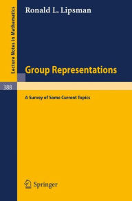 Title: Group Representations: A Survey of Some Current Topics / Edition 1, Author: R.L. Lipsman