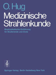 Title: Medizinische Strahlenkunde: Biophysikalische Einführung für Studierende und Ärzte, Author: O. Hug