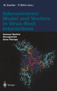Title: Adenoviruses: Model and Vectors in Virus-Host Interactions: Immune System, Oncogenesis, Gene Therapy / Edition 1, Author: Walter Doerfler