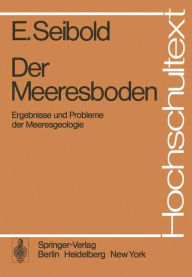 Title: Der Meeresboden: Ergebnisse und Probleme der Meeresgeologie, Author: E. Seibold