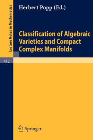 Title: Classification of Algebraic Varieties and Compact Complex Manifolds / Edition 1, Author: H. Popp