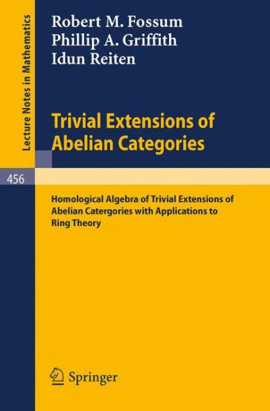 Trivial Extensions of Abelian Categories: Homological Algebra of Trivial Extensions of Abelian Catergories with Applications to Ring Theory / Edition 1