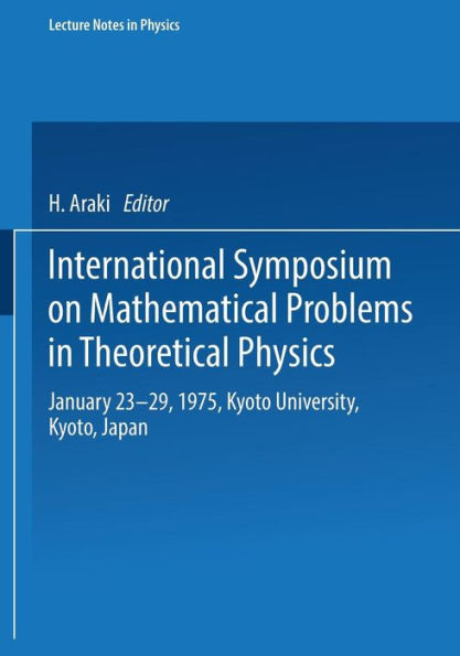 International Symposium on Mathematical Problems in Theoretical Physics: January 23-29, 1975, Kyoto University, Kyoto/Japan
