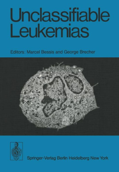 Unclassifiable Leukemias: Proceedings of a Symposium, held on October 11 - 13, 1974 at the Institute of Cell Pathology, Hopital de Bicetre, Paris, France. / Edition 1