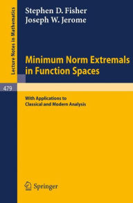 Title: Minimum Norm Extremals in Function Spaces: With Applications to Classical and Modern Analysis / Edition 1, Author: S.W. Fisher