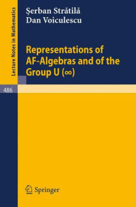 Title: Representations of AF-Algebras and of the Group U. (infinite) / Edition 1, Author: S.-V. Stratila