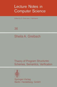 Title: Theory of Program Structures: Schemes, Semantics, Verification, Author: Sheila A. Greibach