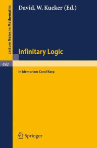 Title: Infinitary Logic: In Memoriam Carol Karp / Edition 1, Author: D. W. Kueker