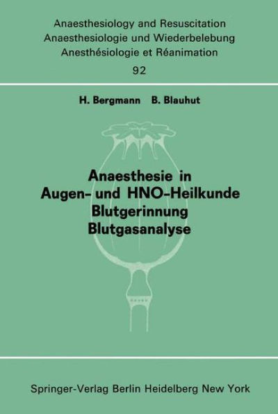 Anaesthesie in Augen- und HNO-Heilkunde Blutgerinnung Blutgasanalyse: Beitrï¿½ge und Diskussionen ... der 13. Gemeinsamen Tagung der Deutschen, Schweizerischen und ï¿½sterreichischen Gesellschaften fï¿½r Anaesthesiologie und Reanimation vom 5.- 8. Septemb