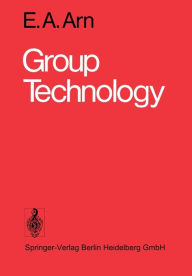 Title: Group Technology: An Integrated Planning and Implementation Concept for Small and Medium Batch Production, Author: E.A. Arn