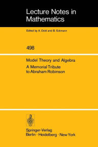 Title: Model Theory and Algebra: A Memorial Tribute to Abraham Robinson / Edition 1, Author: D.H. Saracino