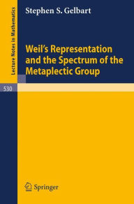 Title: Weil's Representation and the Spectrum of the Metaplectic Group / Edition 1, Author: Stephen S. Gelbart